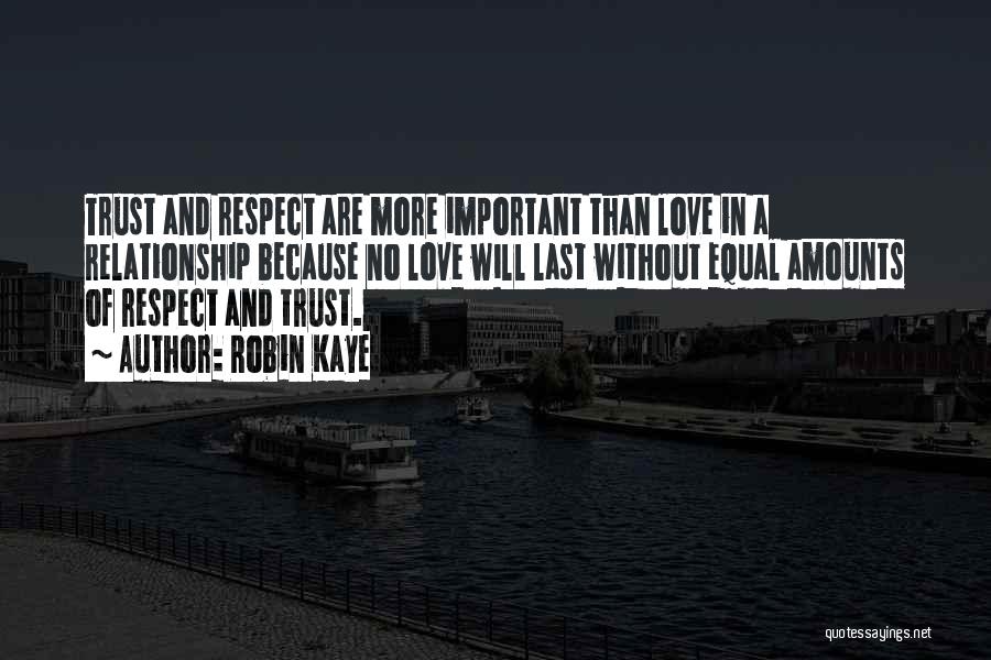 Trust Is More Important Than Love Quotes By Robin Kaye