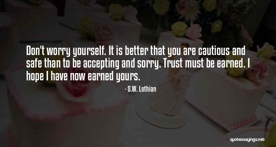 Trust Is Something That Is Earned Quotes By S.W. Lothian Trust Is Something That Is Earned Quotes By S.W. Lothian