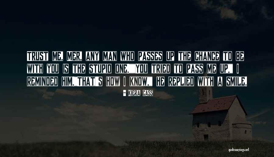 Trust Me I Know Quotes By Kiera Cass Trust Me I Know Quotes By Kiera Cass