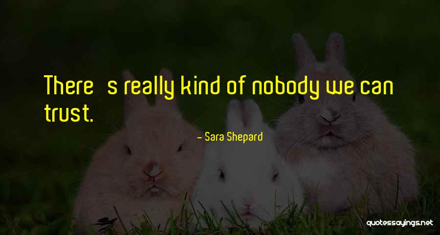 Trust Nobody But Yourself Quotes By Sara Shepard Trust Nobody But Yourself Quotes By Sara Shepard