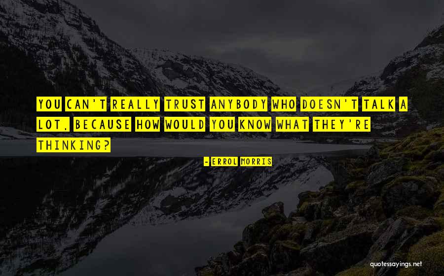 Trust Talk Quotes By Errol Morris Trust Talk Quotes By Errol Morris