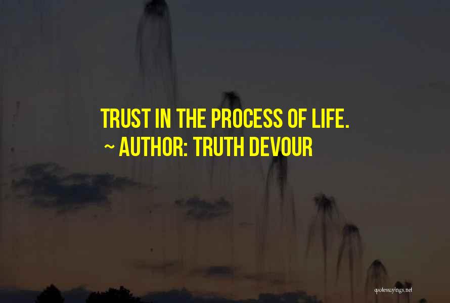 Trust The Process Of Life Quotes By Truth Devour