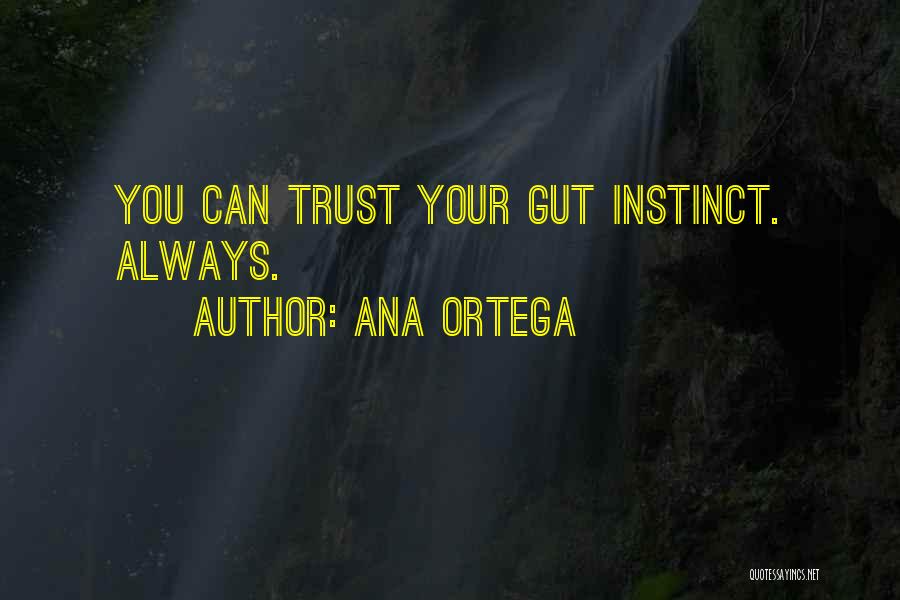 Trust Your Gut Instinct Quotes By Ana Ortega