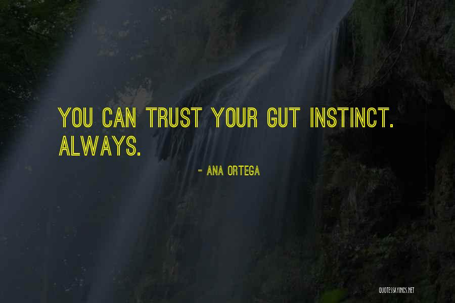 Trust Your Gut Instinct Quotes By Ana Ortega