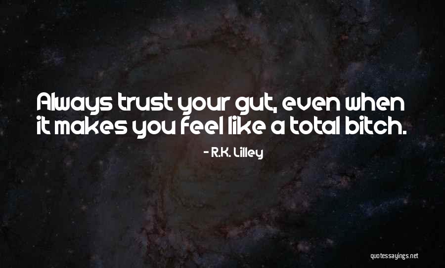 Trust Your Gut Quotes By R.K. Lilley Trust Your Gut Quotes By R.K. Lilley