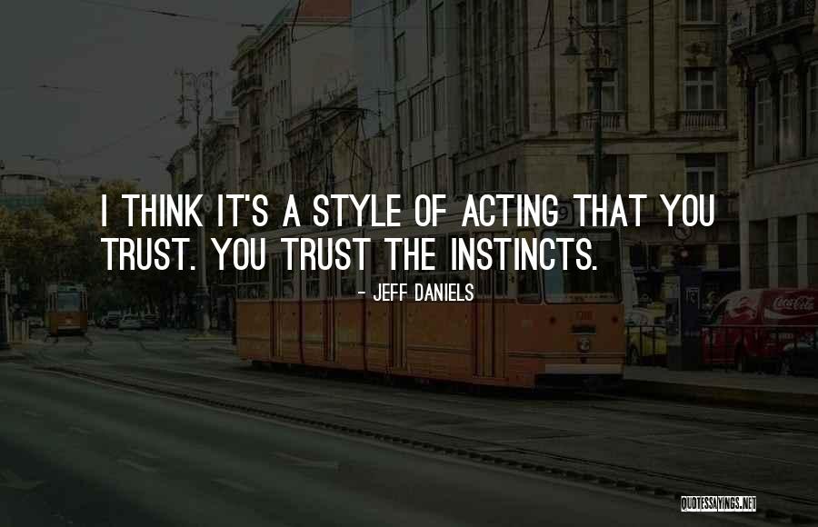 Trust Your Own Instincts Quotes By Jeff Daniels Trust Your Own Instincts Quotes By Jeff Daniels