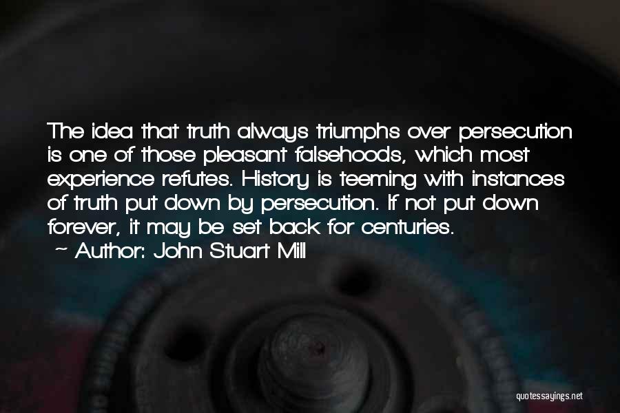 Truth Always Triumphs Quotes By John Stuart Mill