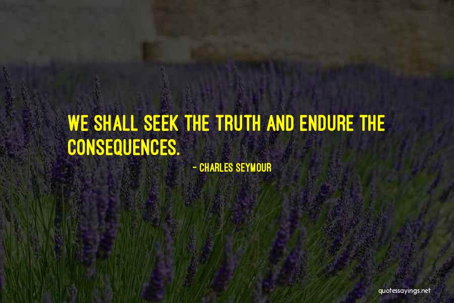 Truth And Consequences Quotes By Charles Seymour Truth And Consequences Quotes By Charles Seymour
