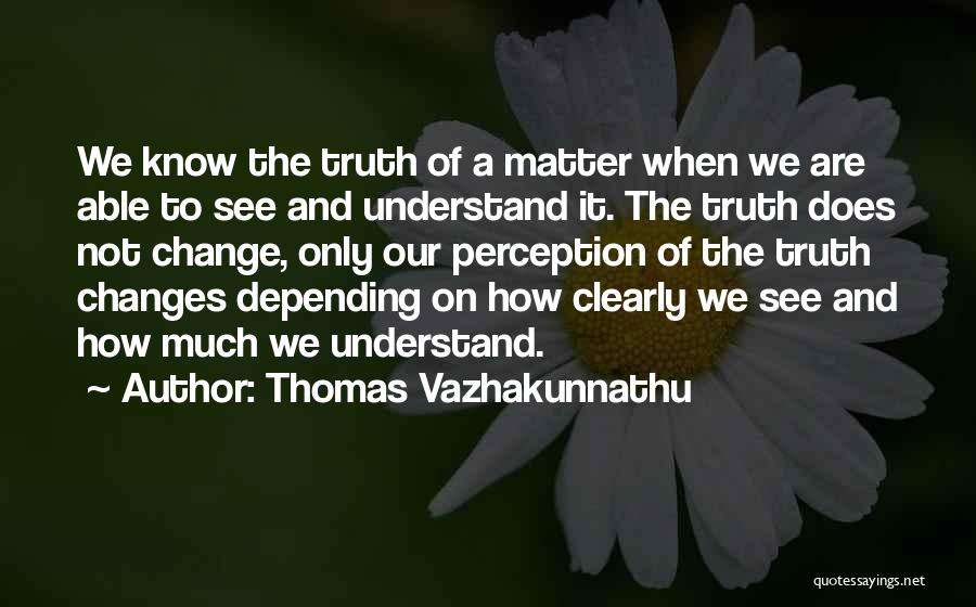 Truth And Perception Quotes By Thomas Vazhakunnathu