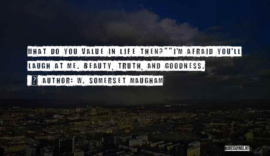 Truth Beauty Goodness Quotes By W. Somerset Maugham