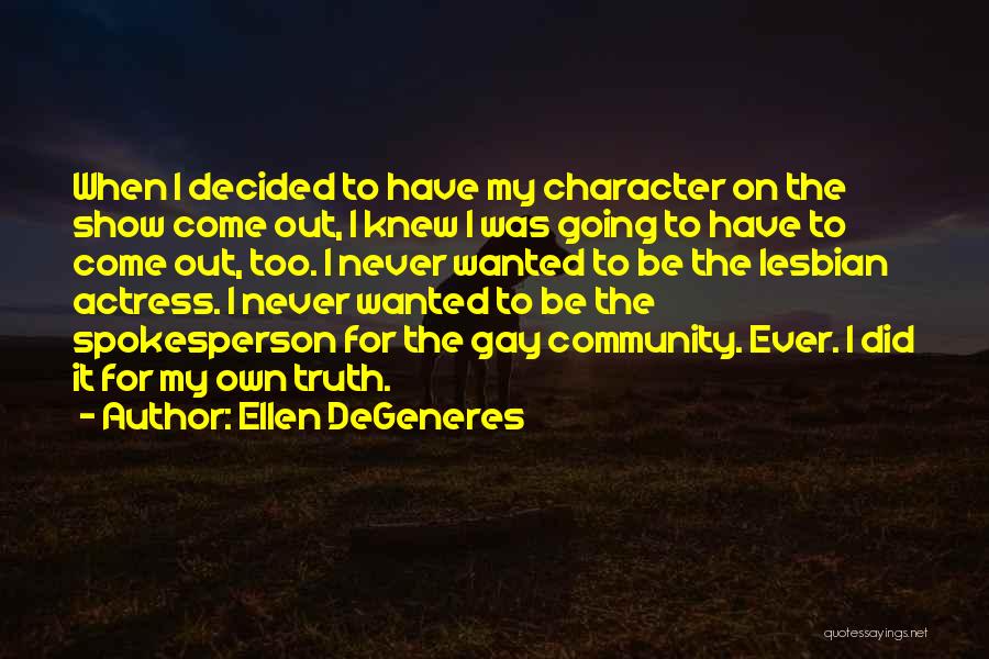Truth Come Out Quotes By Ellen DeGeneres