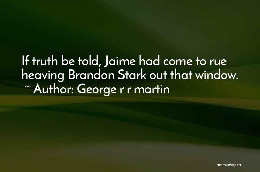 Truth Come Out Quotes By George R R Martin