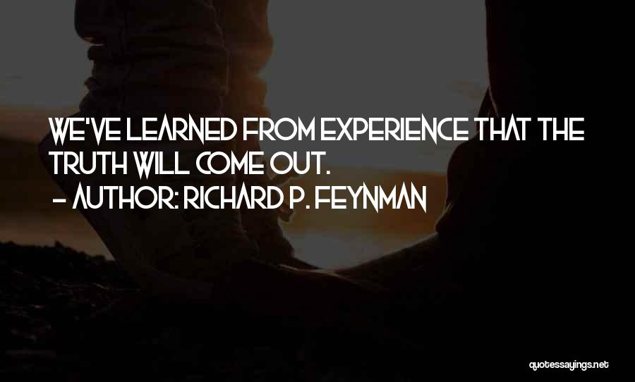 Truth Come Out Quotes By Richard P. Feynman