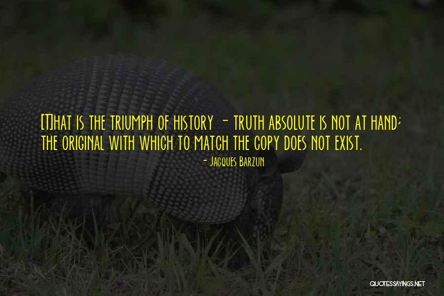 Truth Does Not Exist Quotes By Jacques Barzun Truth Does Not Exist Quotes By Jacques Barzun
