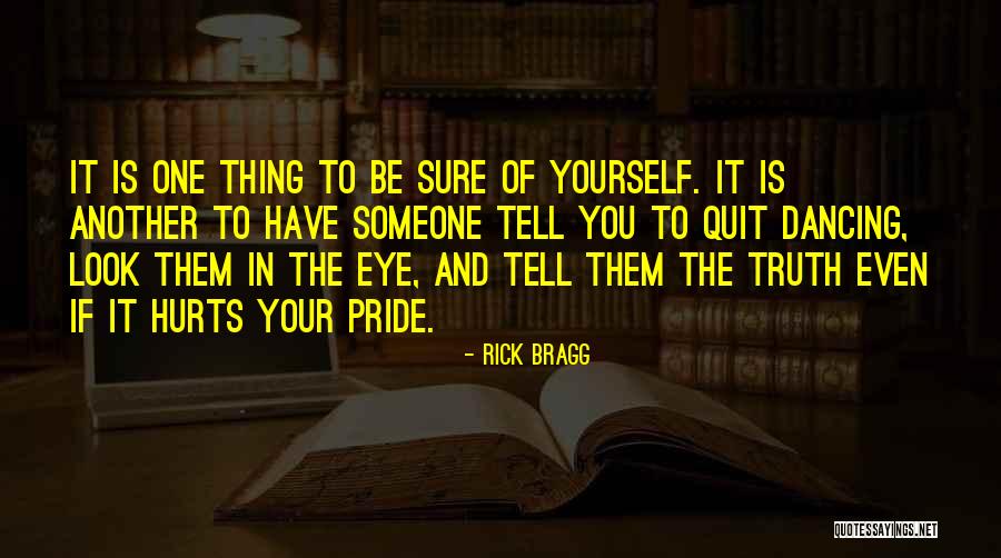 Truth Even If It Hurts Quotes By Rick Bragg Truth Even If It Hurts Quotes By Rick Bragg