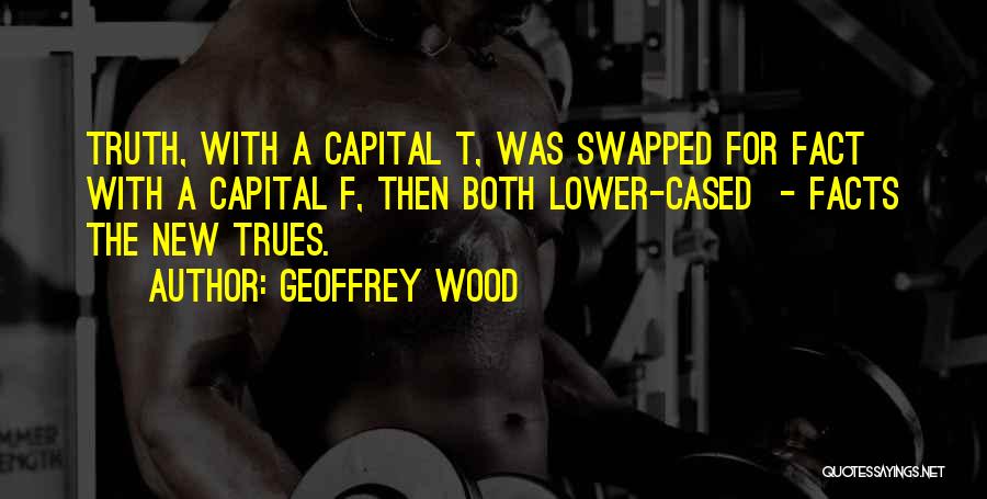 Truth Facts Quotes By Geoffrey Wood
