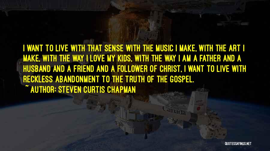 Truth Follower Love Quotes By Steven Curtis Chapman