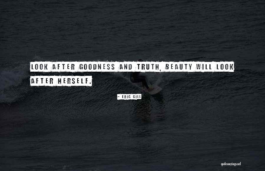 Truth Goodness And Beauty Quotes By Eric Gill Truth Goodness And Beauty Quotes By Eric Gill