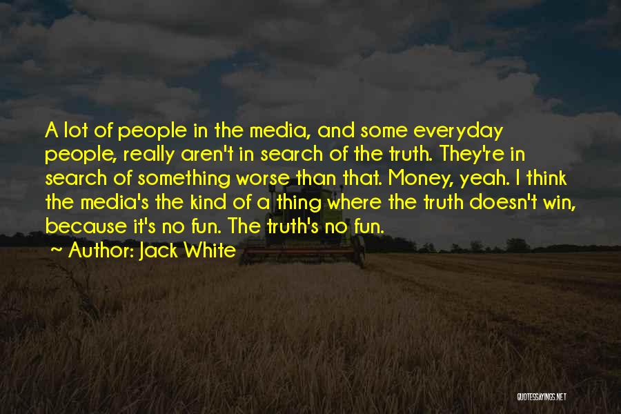 Truth In The Media Quotes By Jack White