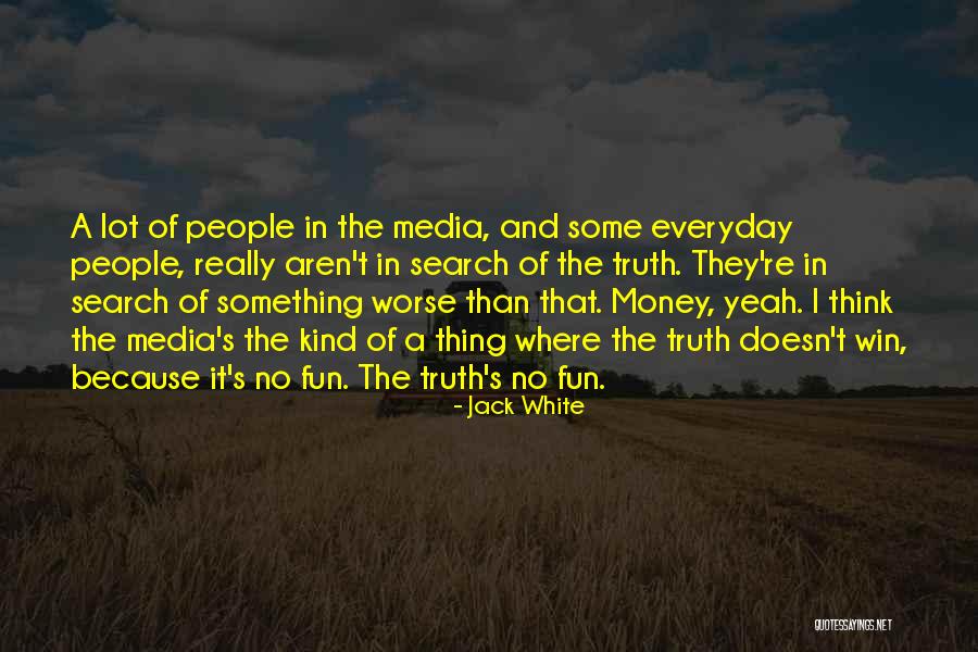 Truth In The Media Quotes By Jack White