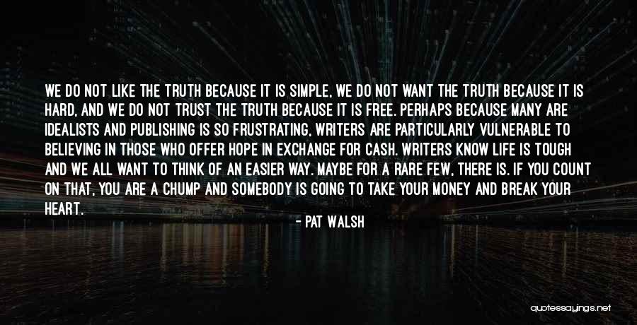 Truth Is Hard Quotes By Pat Walsh