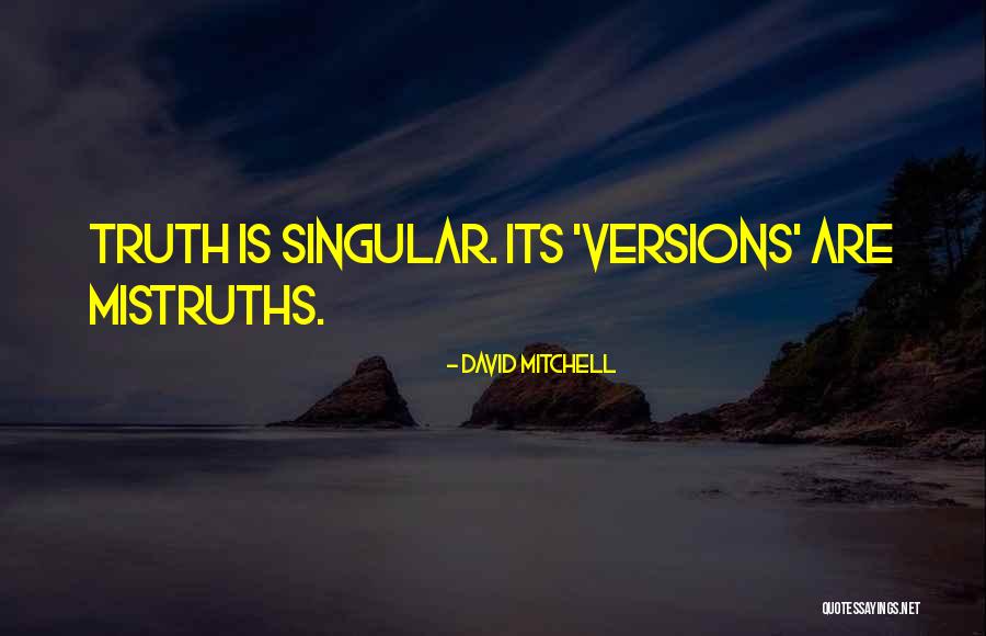 Truth Is Singular Quotes By David Mitchell Truth Is Singular Quotes By David Mitchell