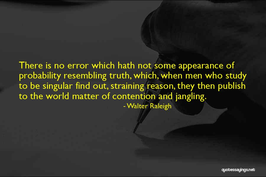 Truth Is Singular Quotes By Walter Raleigh Truth Is Singular Quotes By Walter Raleigh