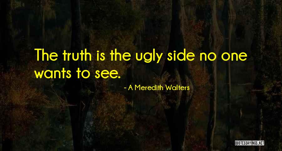 Truth Is Ugly Quotes By A Meredith Walters Truth Is Ugly Quotes By A Meredith Walters