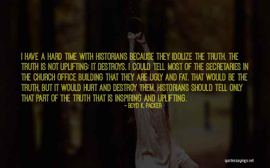 Truth Is Ugly Quotes By Boyd K. Packer Truth Is Ugly Quotes By Boyd K. Packer