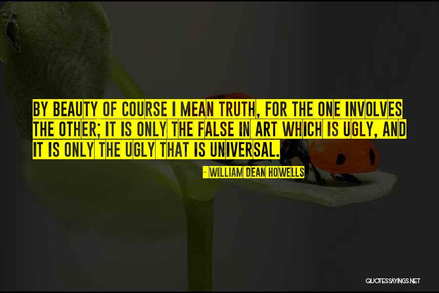 Truth Is Ugly Quotes By William Dean Howells Truth Is Ugly Quotes By William Dean Howells