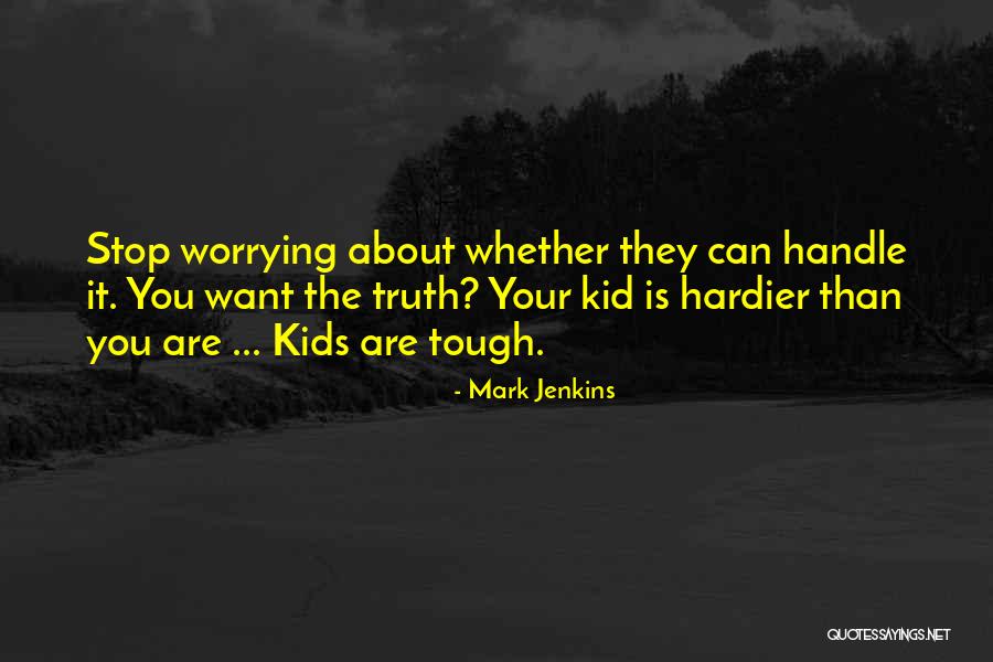 Truth Not Going To Worry Quotes By Mark Jenkins Truth Not Going To Worry Quotes By Mark Jenkins