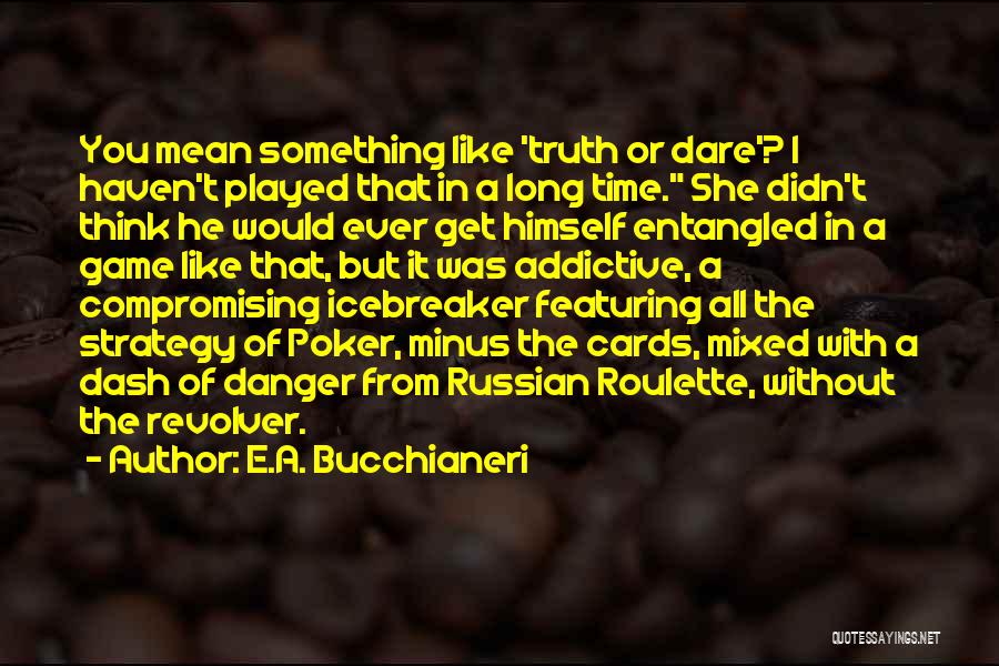 Truth Or Dare Game Quotes By E.A. Bucchianeri