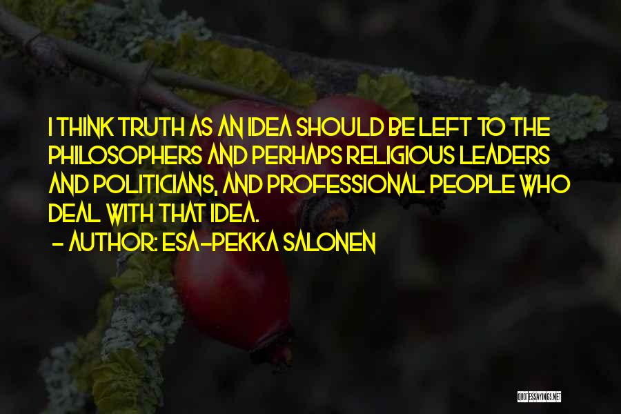 Truth Philosophers Quotes By Esa-Pekka Salonen