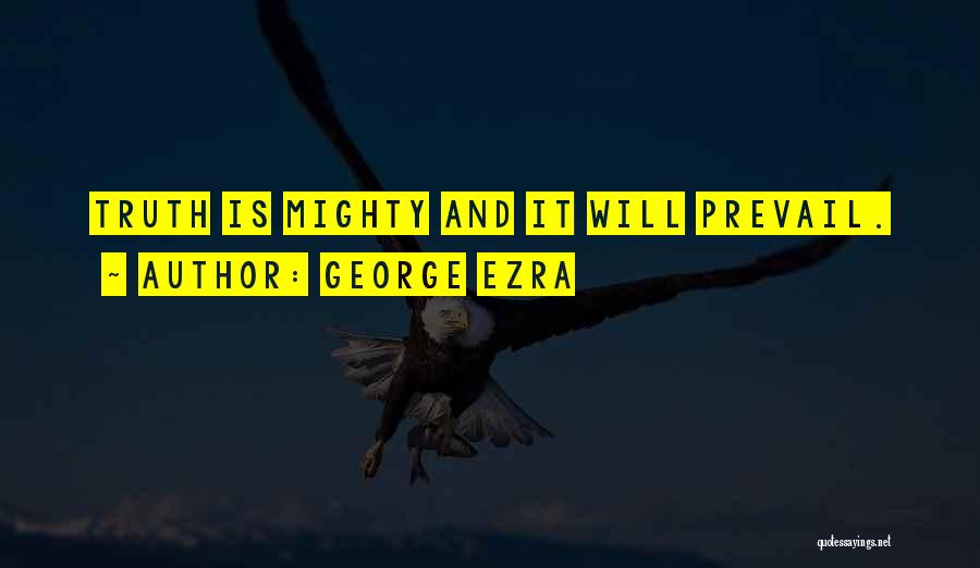 Truth Prevail Quotes By George Ezra