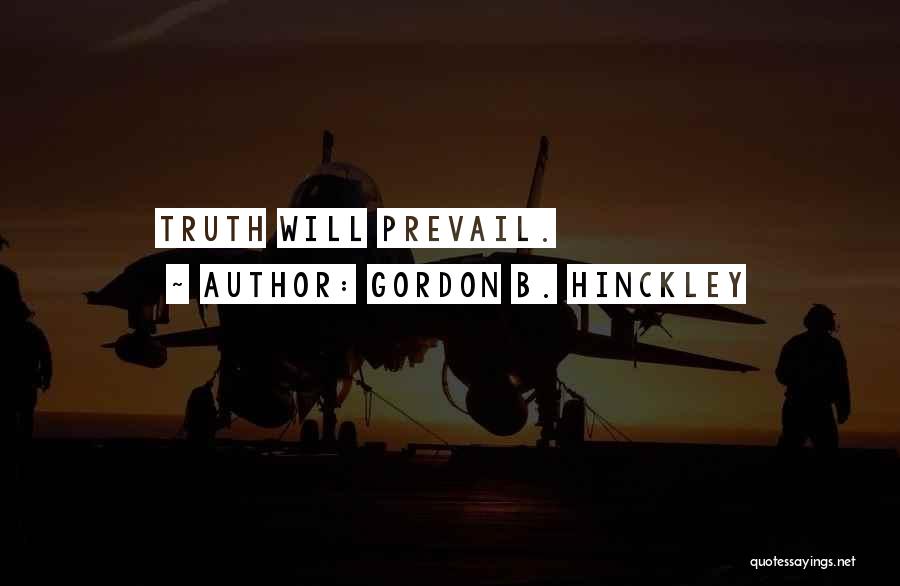 Truth Prevail Quotes By Gordon B. Hinckley