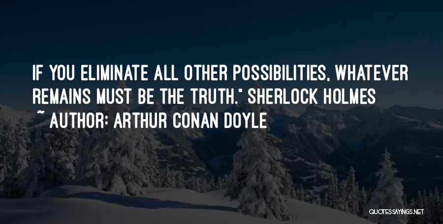 Truth Remains Quotes By Arthur Conan Doyle