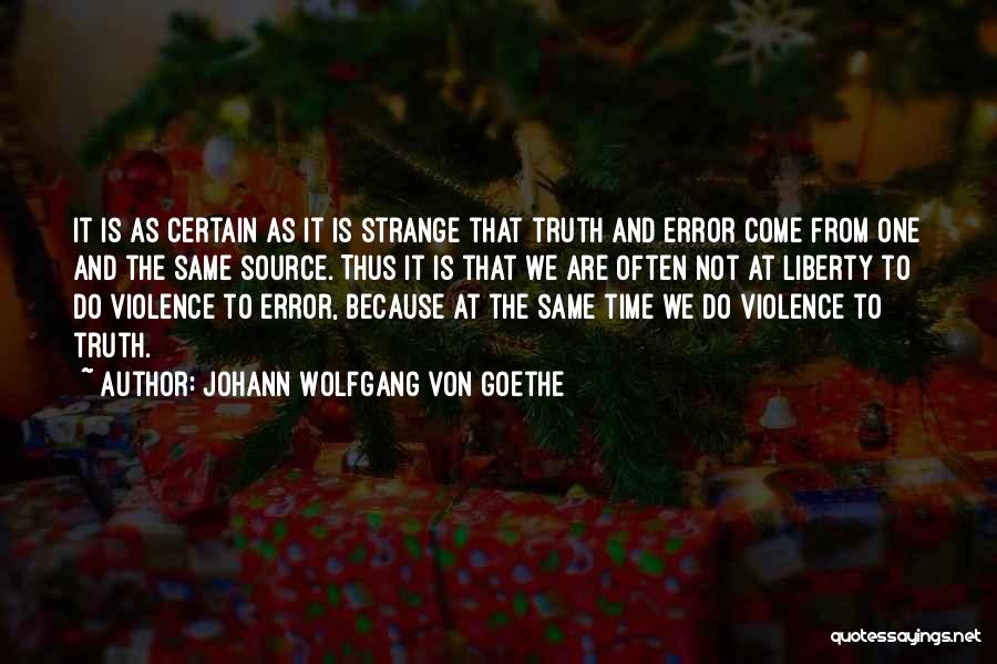 Truth Source Quotes By Johann Wolfgang Von Goethe