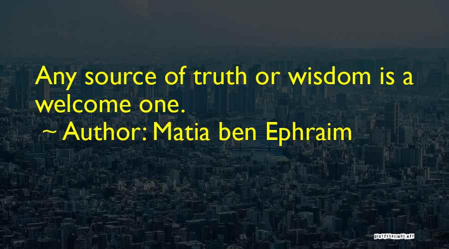 Truth Source Quotes By Matia Ben Ephraim
