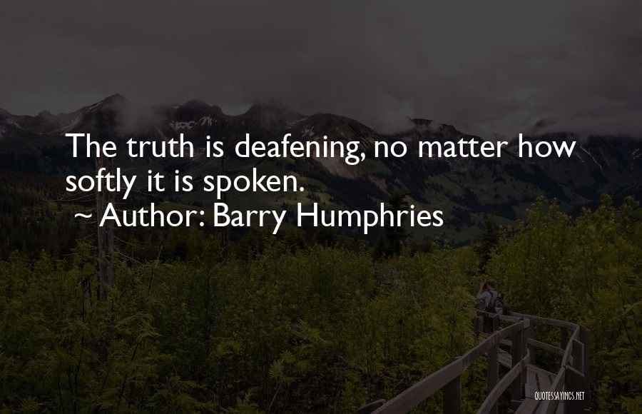 Truth Spoken Quotes By Barry Humphries