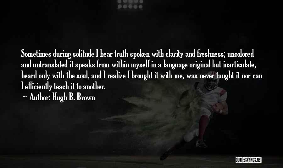 Truth Spoken Quotes By Hugh B. Brown