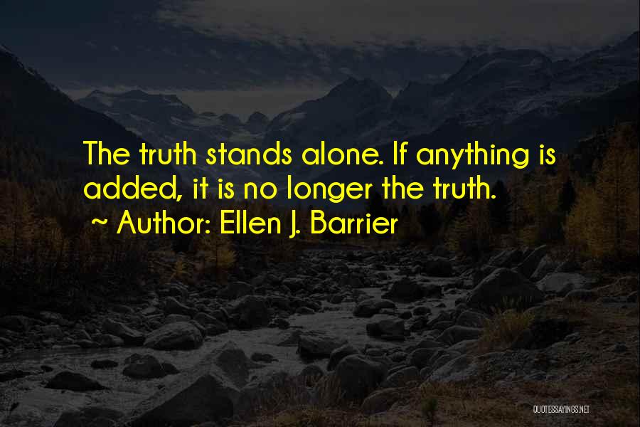 Truth Stands Alone Quotes By Ellen J. Barrier