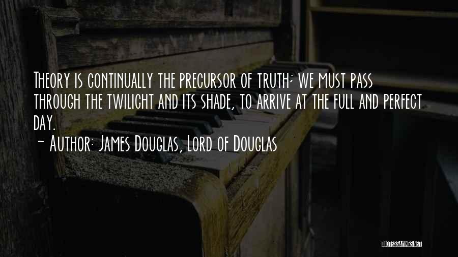 Truth Theory Quotes By James Douglas, Lord Of Douglas