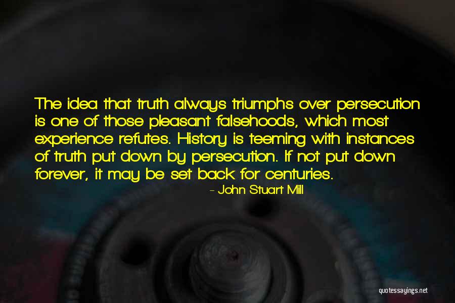 Truth Triumphs Quotes By John Stuart Mill Truth Triumphs Quotes By John Stuart Mill