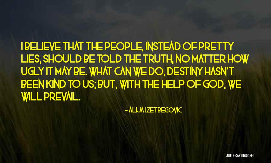 Truth Will Be Told Quotes By Alija Izetbegovic Truth Will Be Told Quotes By Alija Izetbegovic