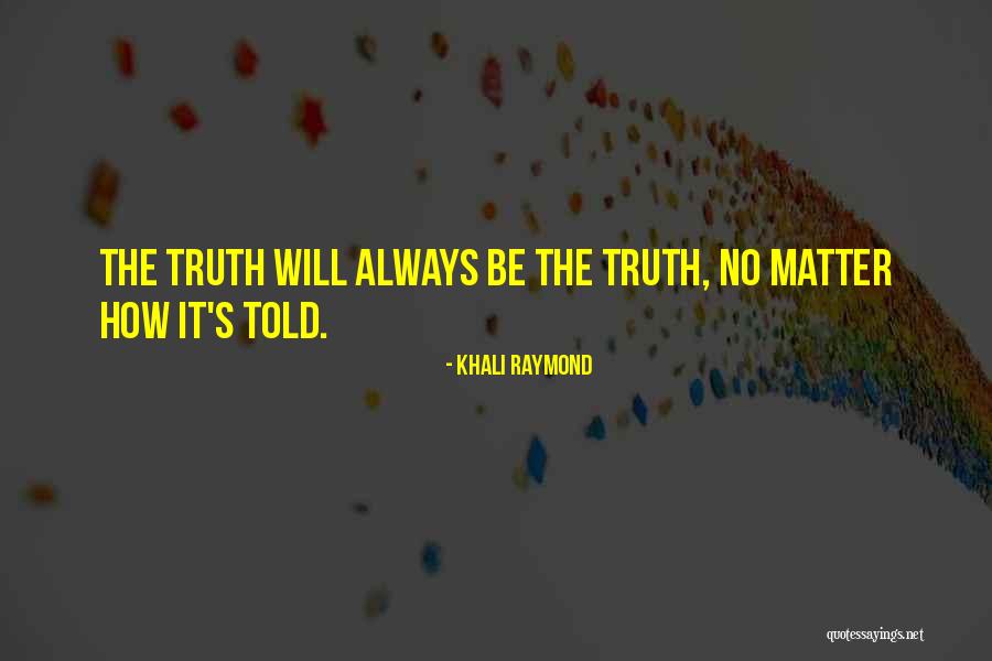 Truth Will Be Told Quotes By Khali Raymond Truth Will Be Told Quotes By Khali Raymond