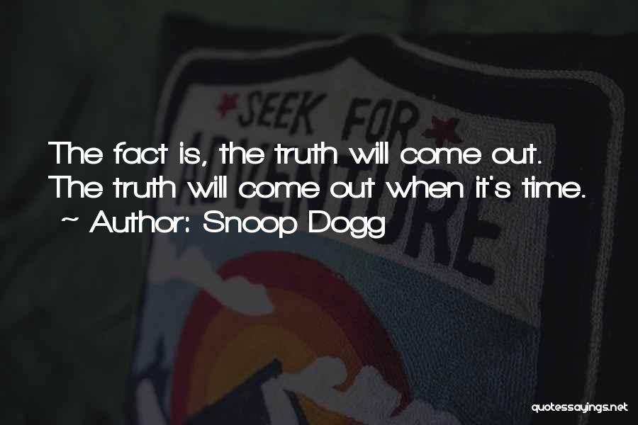 Truth Will Come Out Quotes By Snoop Dogg