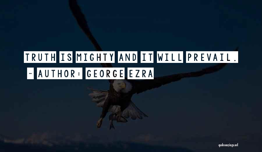 Truth Will Prevail Quotes By George Ezra