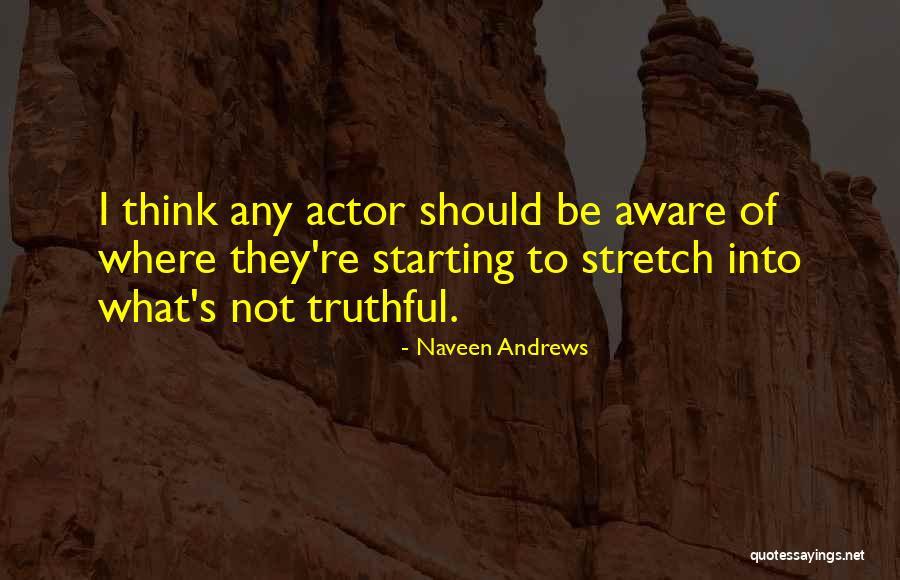 Truthful Quotes By Naveen Andrews