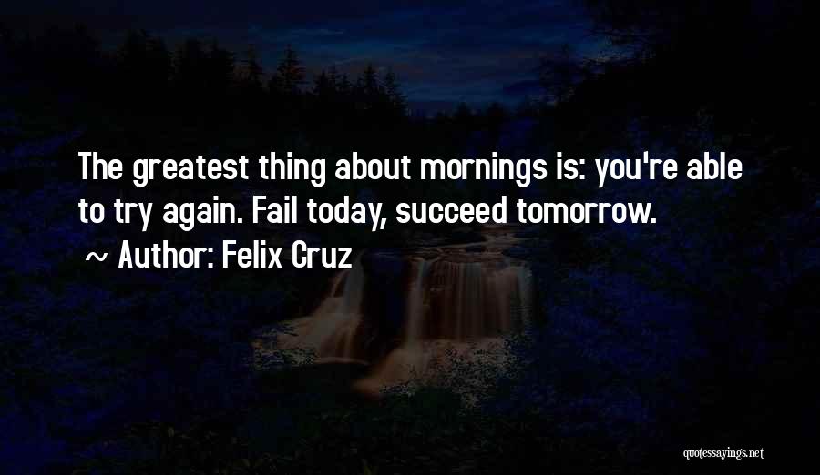 Try Again Tomorrow Quotes By Felix Cruz