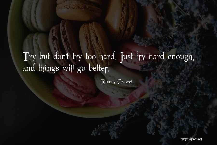 Try Hard Enough Quotes By Rodney Crowell Try Hard Enough Quotes By Rodney Crowell